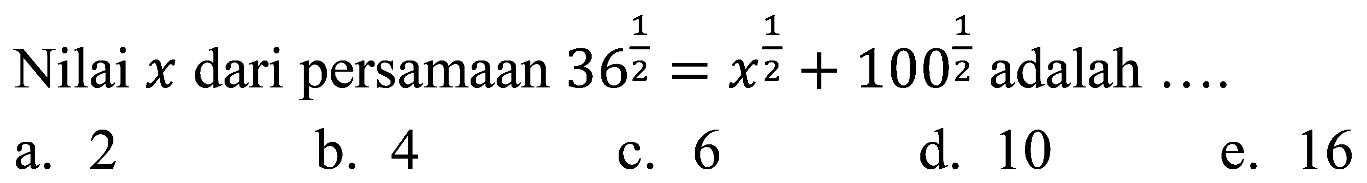 Nilai x dari persamaan 36^(1/2) = x^(1/2) + 100^(1/2) adalah ...  