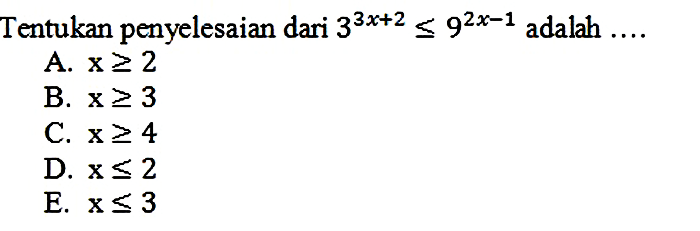 Tentukan penyelesaian dari 3^(3x + 2) <= 9^(2x - 1) adalah ....