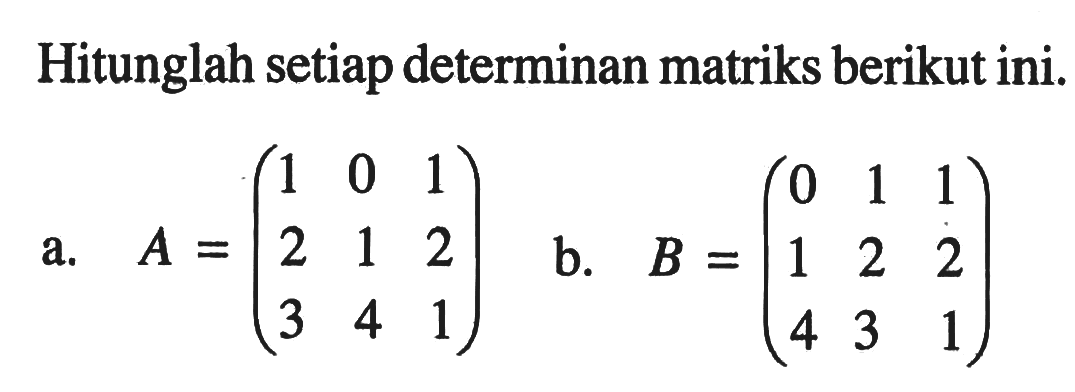 Hitunglah setiap determinan matriks berikut ini. a. A=(1 0 1 2 1 2 3 4 1) b. B=(0 1 1 1 2 2 4 3 1)