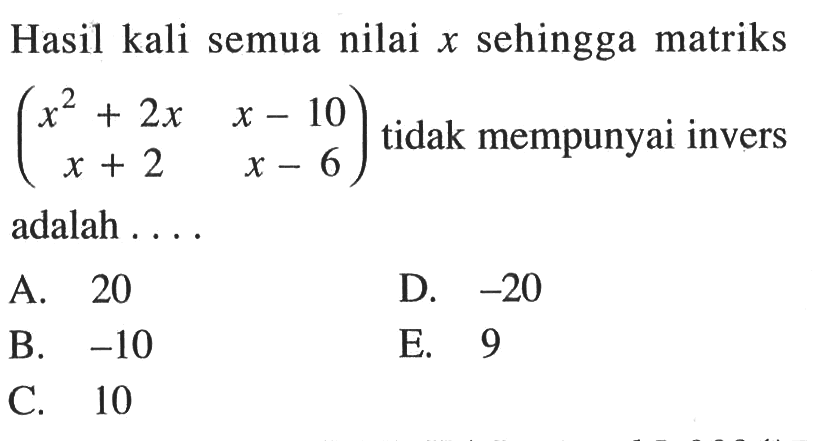 Hasil kali semua nilai sehingga matriks (x^2+2x x-10 x+2 x-6) tidak mempunyai invers adalah