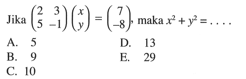 Jika (2 3 5 -1)(x y)=(7 -8), maka x^2+y^2=....