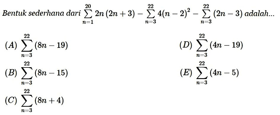 Bentuk sederhana dari sigma n=1 20 2n(2n+3)-sigma n=3 22 4(n-2)^2-sigma n=3 22 (2n-3) adalah ....