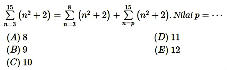 sigma n=3 15 (n^2+2)=sigma n=3 8(n^2+2) +sigma n=p 15 (n^2+2). Nilai p=