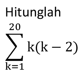 Hitunglah sigma k=1 20 k(k - 2) 