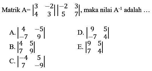 Matrik A=[3 -2 4 3][-2 3 5 7], maka nilai A^(-1) adalah ... 