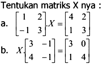 Tentukan matriks X nya: a. [1 2 -1 3].X=[4 2 1 3] b.  X.[3 -1 4 -1]=[3 0 1 4]