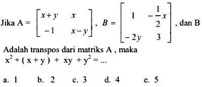 Jika A = [x+y x -1 x-y], B=[1 (-1/2 x) -2y 3], dan B Adalah transpos dari matriks A maka x^2 + (x+y) + xy +y^2 =