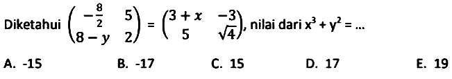 Diketahui ((-8/2) 5 8-y 2)=(3+x -3 5 akar(4)), nilai dari x^3 + y^2=...