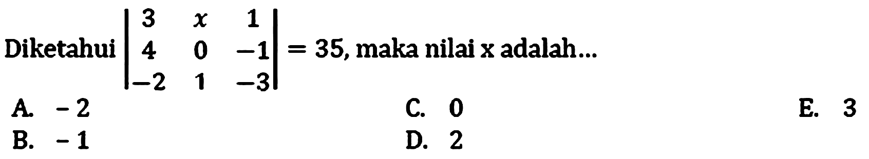 Diketahui |3  x  1  4  0  -1  -2  1  -3|=35 , maka nilai x adalah...