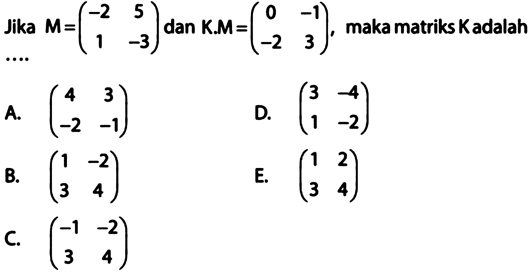 Jika M=(-2 5 1 -3) dan K.M =(0 -1 -2 3), maka matriks K adalah....