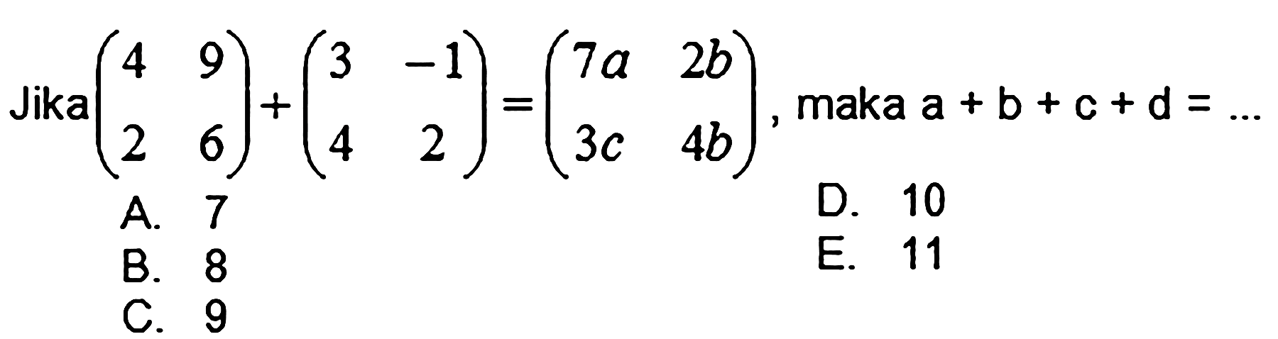 Jika (4 9 2 6)+(3 -1 4 2)=(7a 2b 3c 4b), maka a+b+c+d=... 