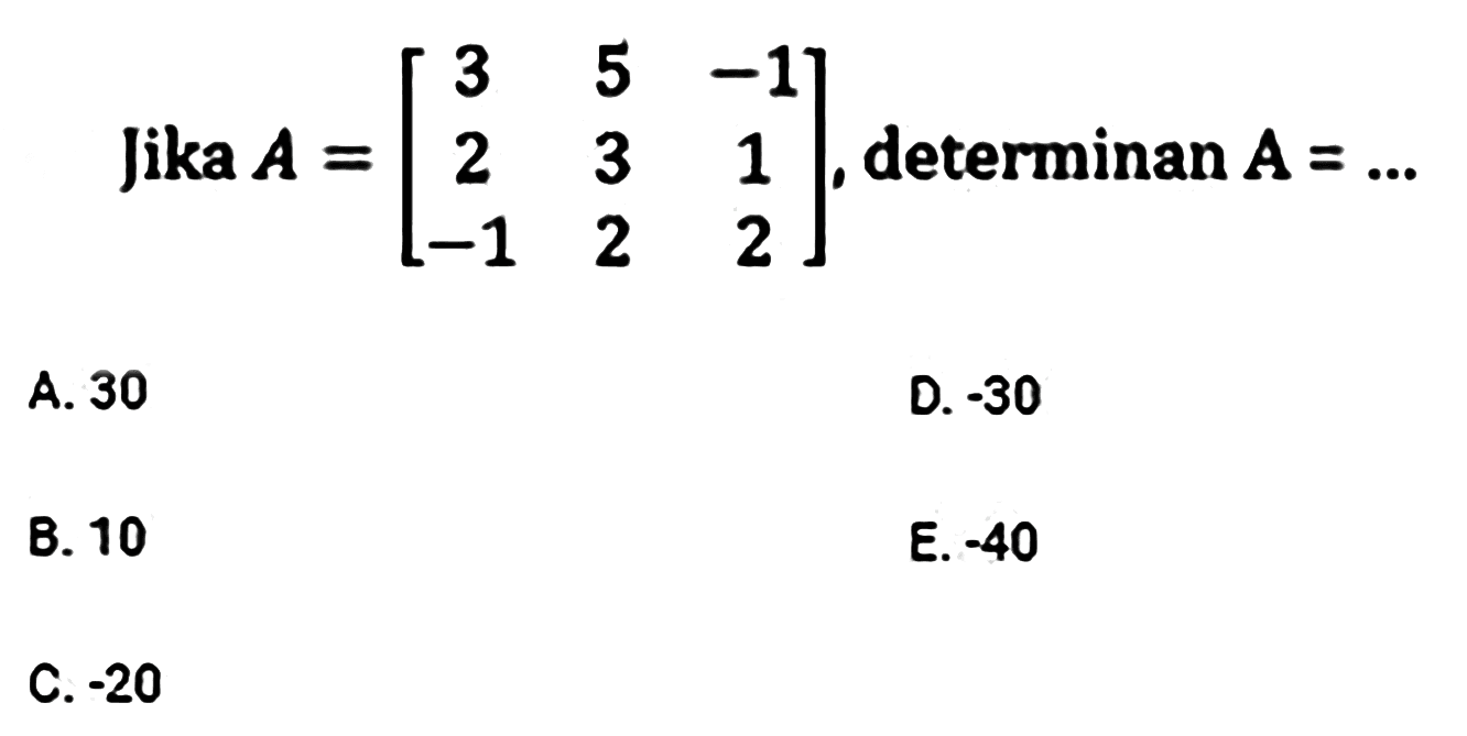 Jika A=[3 5 -1 2 3 1 -1 2 2], determinan A=... 