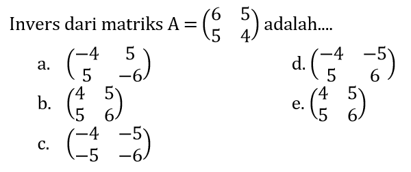 Invers dari matriks A = (6 5 5 4) adalah 
