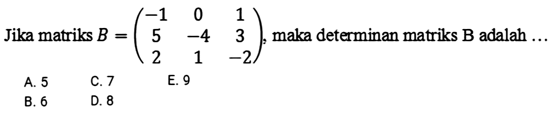 Jika matriks B=(-1 0 1 5 -4 3 2 1 -2), maka determinan matriks B adalah