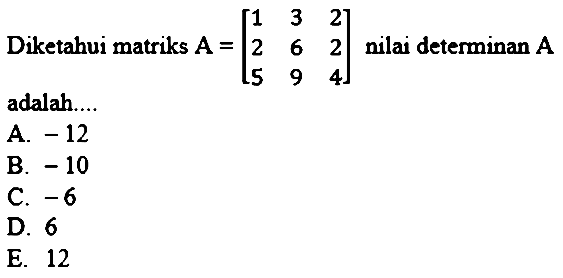 Diketahui matriks A = [1 3 2 2 6 2 5 9 4] nilai determinan A adalah