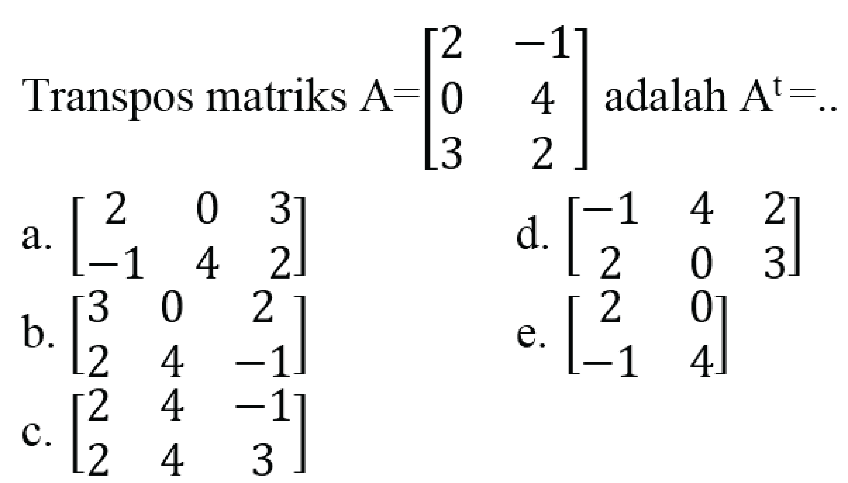 Transpos matriks A=[2 -1 0 4 3 2] adalah A^t= ..