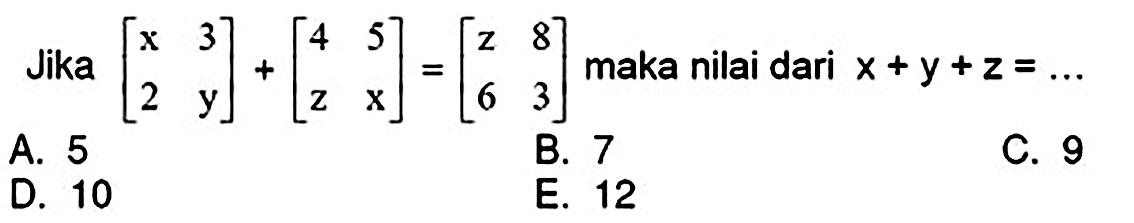 Jika  [x  3  2  y]+[4  5  z  x]=[z  8  6  3]  maka nilai dari  x+y+z=...