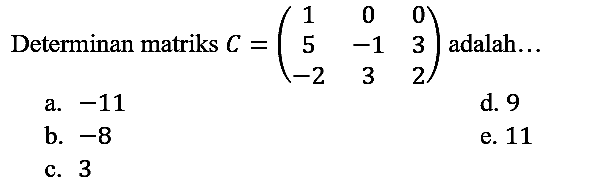 Determinan matriks  C=(1  0  0  5  -1  3  -2  3  2)  adalah...