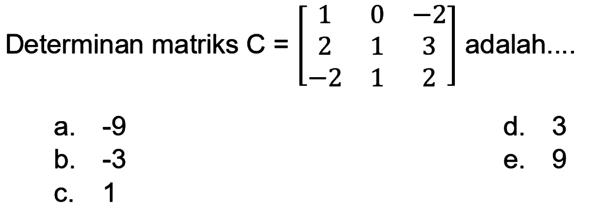 Determinan matriks  C=[1  0  -2  2  1  3  -2  1  2]  adalah....
