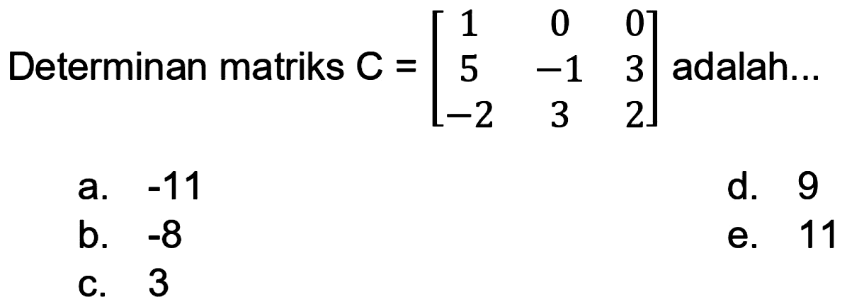 Determinan matriks  C=[1  0  0  5  -1  3  -2  3  2]  adalah...
