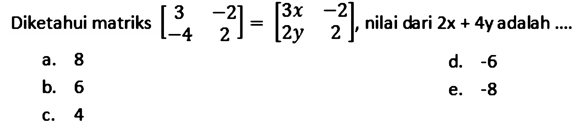 Diketahui matriks  [3  -2  -4  2]=[3 x  -2  2 y  2] , nilai dari  2 x+4  y adalah ....
