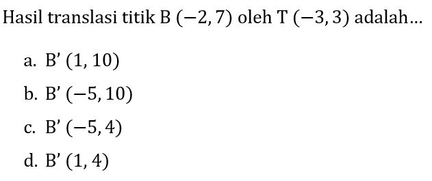 Hasil translasi titik B(-2,7) oleh T(-3,3) adalah...