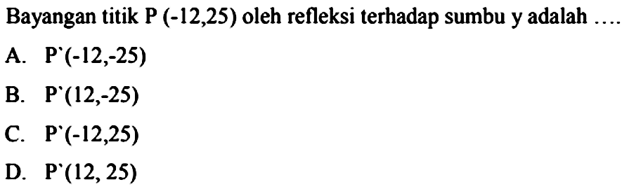 Bayangan titik  P(-12,25)  oleh refleksi terhadap sumbu y adalah
