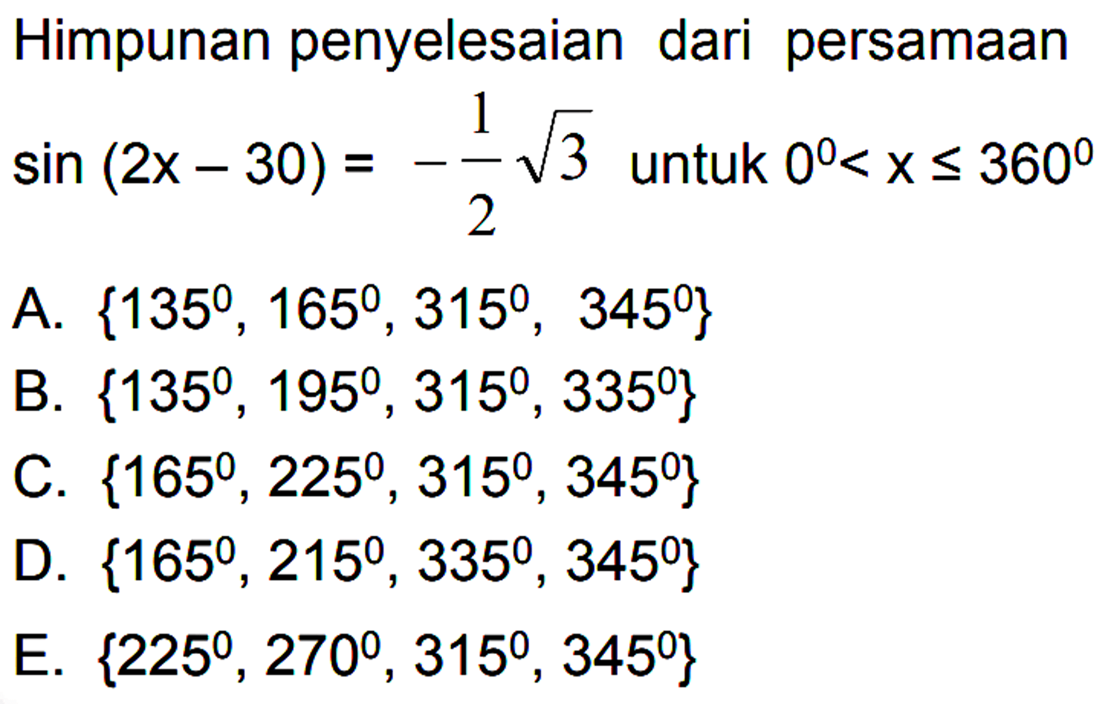 Himpunan penyelesaian dari persamaan sin(2x-30)=-1/2 akar(3) untuk 0<x<=360