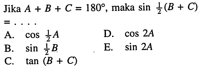 Jika A+B+C=180, maka sin 1/2 (B+C)=....