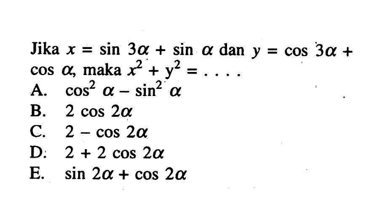 Jika x=sin 3a+sin a dan y=cos 3a+ cos a, maka x^2+y^2=... 