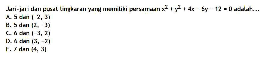 Jari-jari dan pusat lingkaran yang memiliki persamaan x^2+y^2+4x-6y-12=0  adalah...