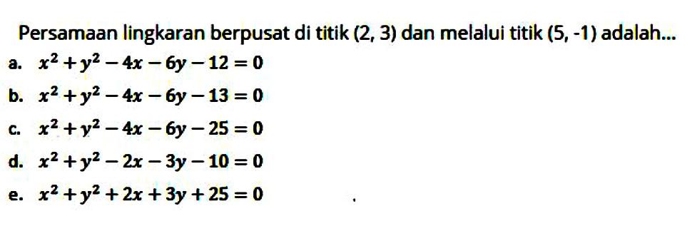 Persamaan lingkaran berpusat di titik (2,3) dan melalui titik (5,-1) adalah...