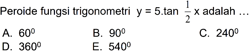 Periode fungsi trigonometri y=5.tan 1/2 x adalah ....