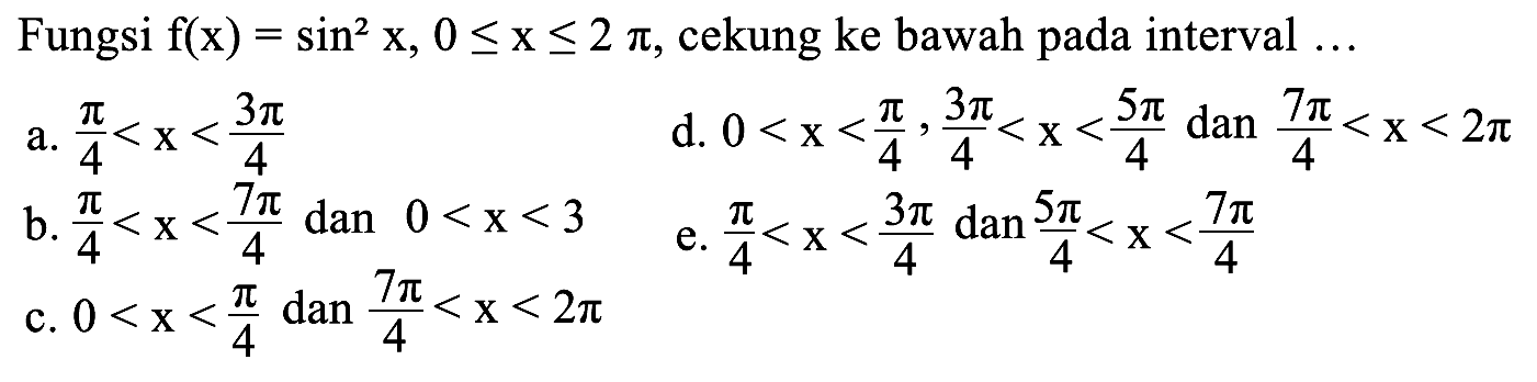 Fungsi  f(x)=sin ^2 x,0<=x<=2 pi,cekung ke bawah pada interval  ... 