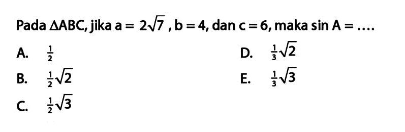 Pada  segitiga ABC , jika  a=2akar(7), b=4,dan c=6 , maka  sin A=....