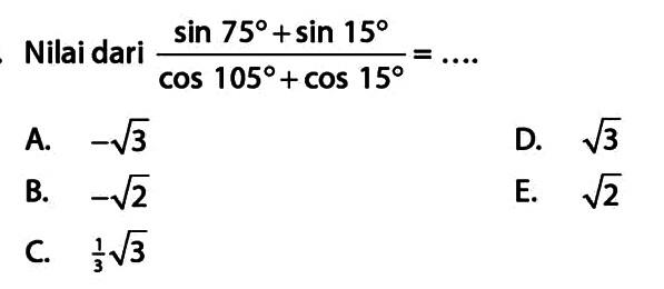Nilai dari (sin 75+sin 15)/(cos 105+cos 15)=