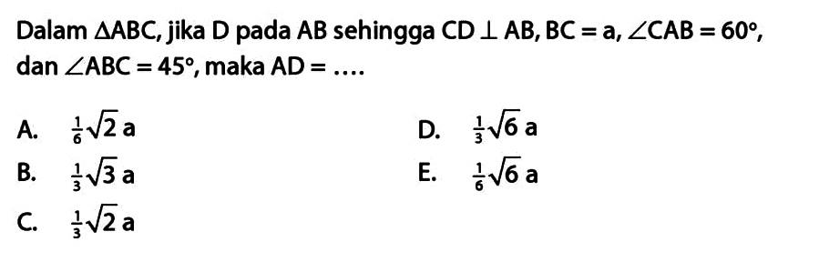 Dalam segitiga ABC, jika D pada AB sehingga CD tegak lurus AB, BC=a, sudut CAB=60, dan sudut ABC=45, maka AD=...