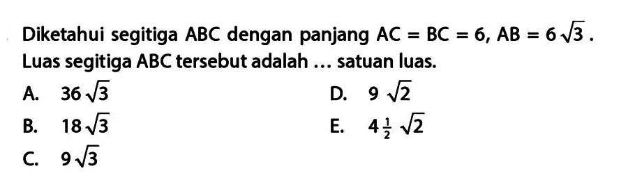 Diketahui segitiga ABC dengan panjang AC=BC=6, AB=6 akar(3). Luas segitiga ABC tersebut adalah ... satuan luas: