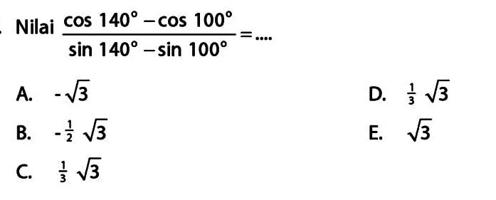 Nilai (cos140-cos100)/(sin140-sin100)=....