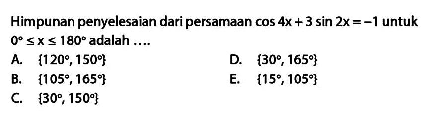 Himpunan penyelesaian dari persamaan cos 4x+3 sin 2x=-1 untuk 0<=x<=180 adalah ...