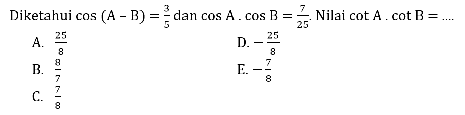 Diketahui cos (A-B)=3/5 dan cos A.cos B=7/25. Nilai cot A.cot B=... 