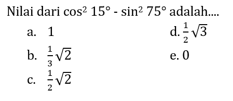 Nilai dari cos^2 15 - sin^2 75 adalah