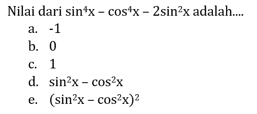 Nilai dari  sin^4(x)-cos^4(x)-2sin^2(x)  adalah.... 