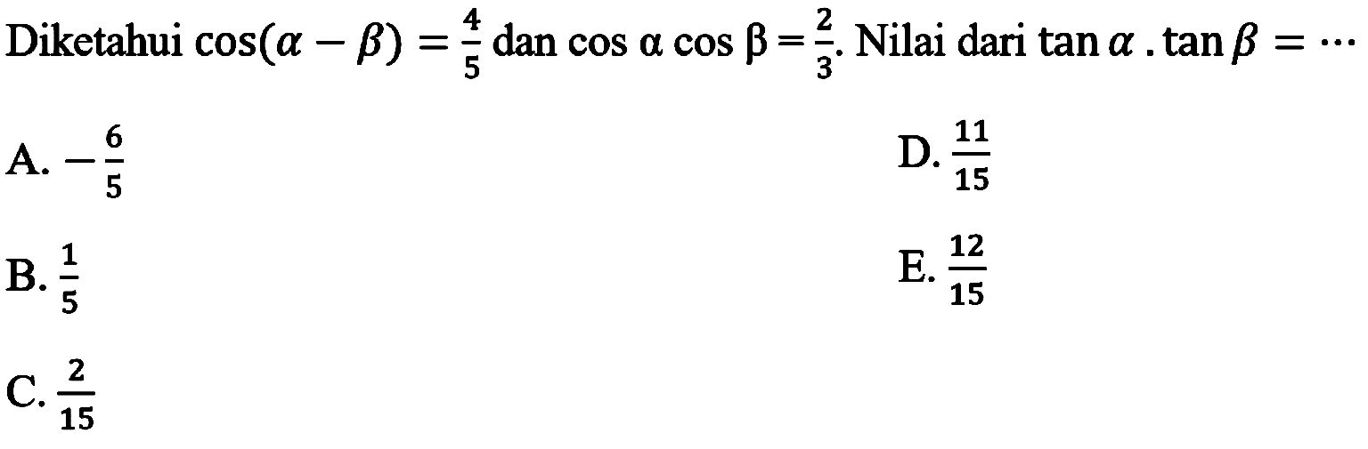 Diketahui cos (a-b)=4/5 dan cos a cos b=2/3. Nilai dari tan a.tan b=..... 