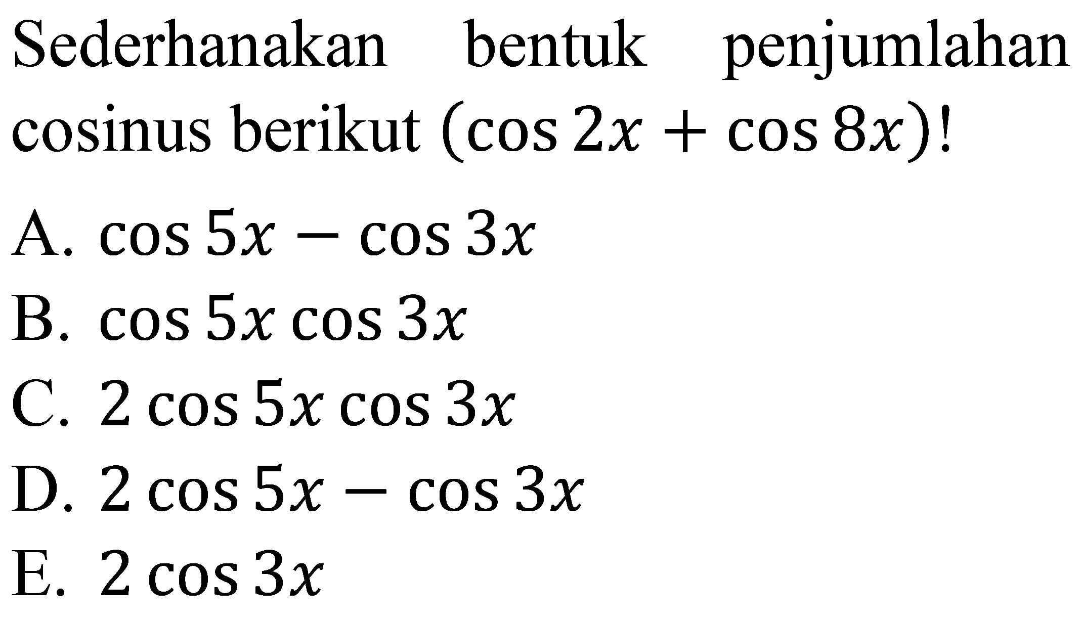 Sederhanakan bentuk penjumlahan cosinus berikut  (cos 2 x+cos 8 x) !