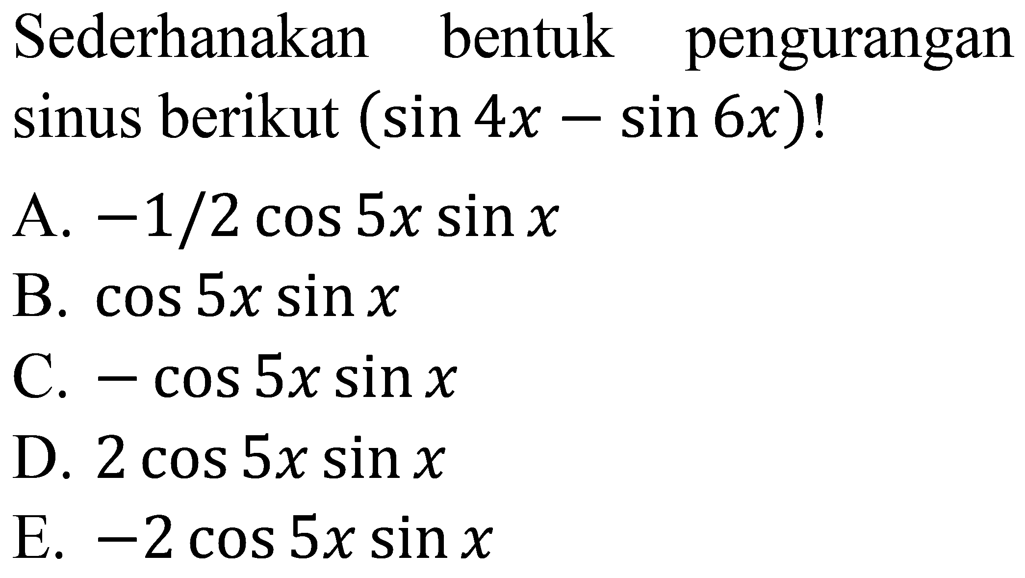 Sederhanakan bentuk pengurangan sinus berikut  (sin 4 x-sin 6 x)  !