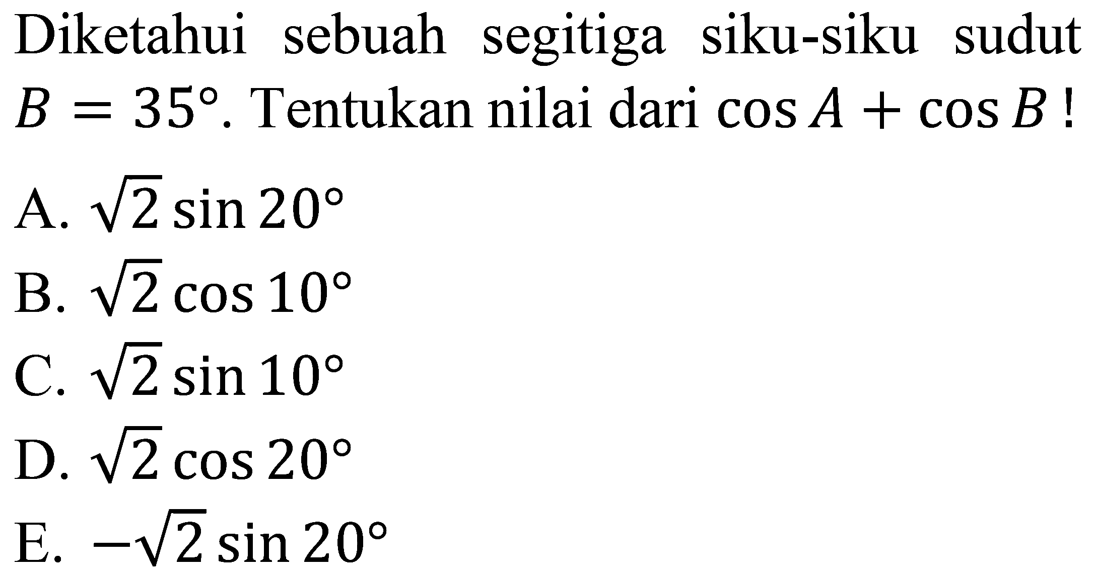Diketahui sebuah segitiga siku-siku sudut  B=35 . Tentukan nilai dari  cos A+cos B  !