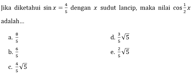 Jika diketahui  sin x=(4)/(5)  dengan  x  sudut lancip, maka nilai  cos (1)/(2) x  adalah...