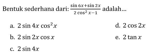 Bentuk sederhana dari:  (sin 6 x+sin 2 x)/(2 cos ^(2) x-1)  adalah...