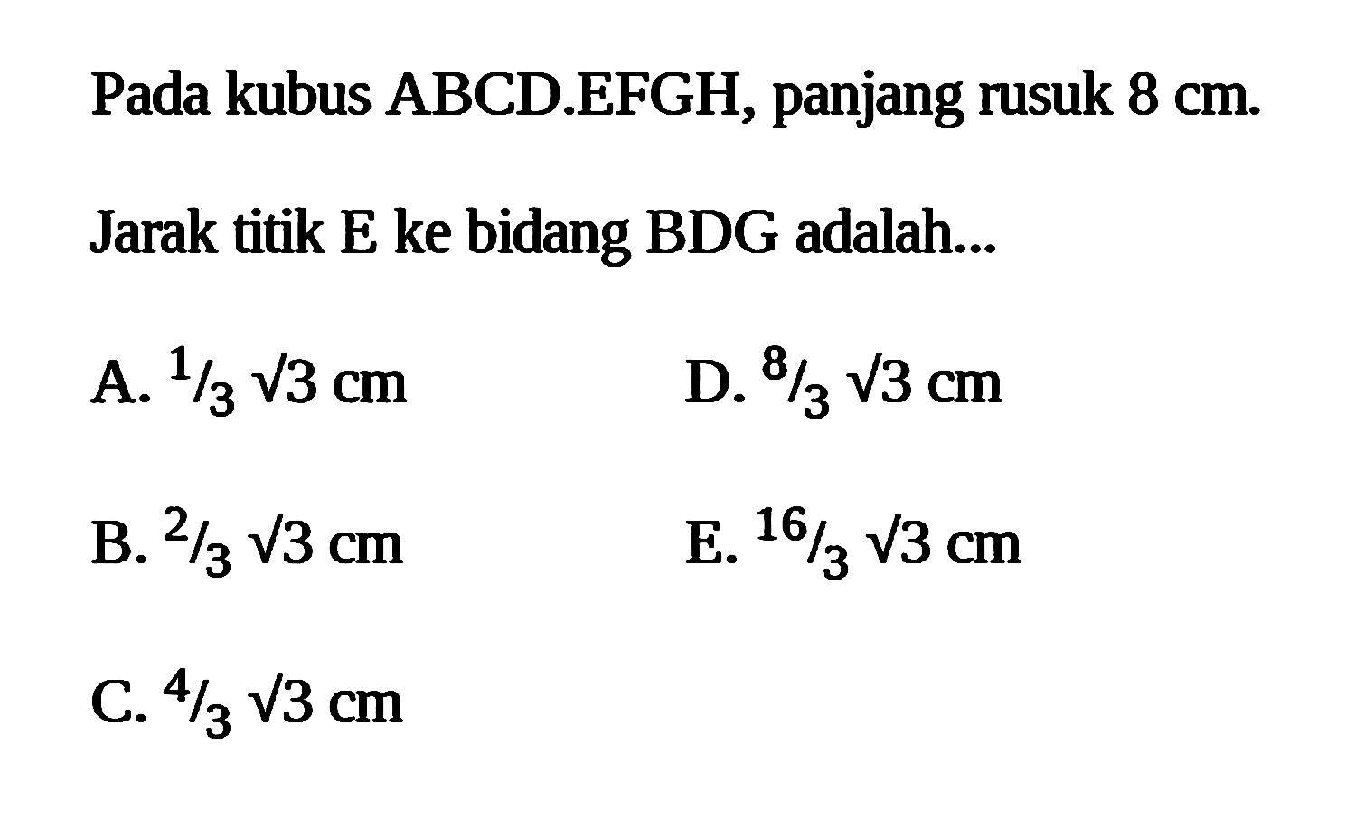 Pada kubus ABCD.EFGH, panjang rusuk 8 cm Jarak titik E ke bidang BDG adalah ...